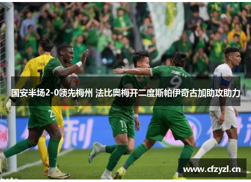 国安半场2-0领先梅州 法比奥梅开二度斯帕伊奇古加助攻助力